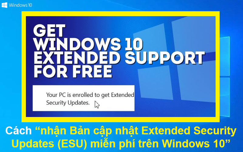 Cách nhận Bản cập nhật Extended Security Updates (ESU) miễn phí sau khi Windows 10 kết thúc