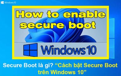 Secure Boot là gì? Cách bật Secure Boot trên Windows 10