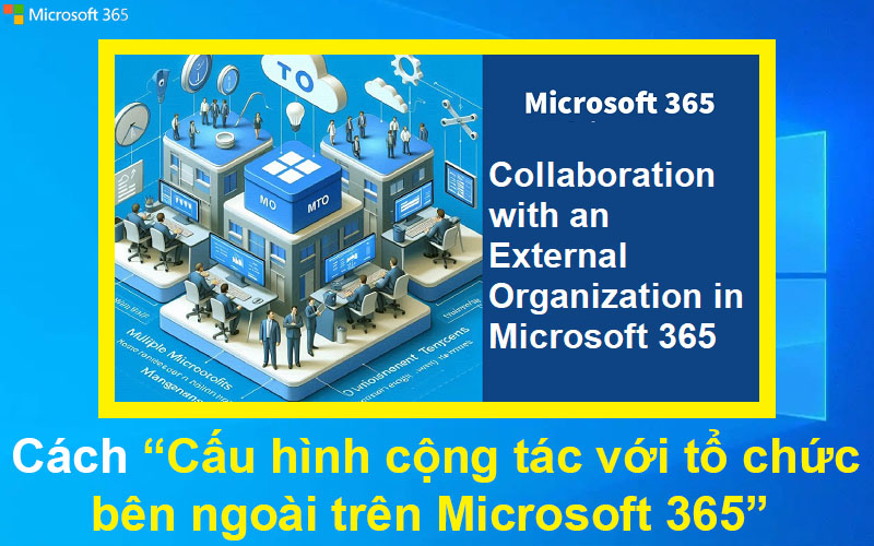 Cách cấu hình cộng tác với tổ chức bên ngoài trên Microsoft 365