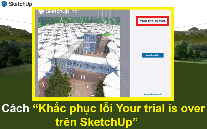 Cách khắc phục lỗi “Your trial is over” trên SketchUp