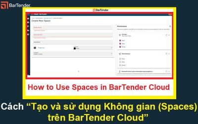Cách Tạo và sử dụng Không gian (Spaces) trong BarTender Cloud