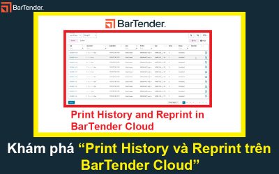 Khám phá Print History và Reprint trên BarTender Cloud