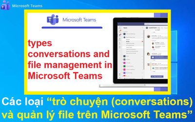 Các loại trò chuyện (conversations) và quản lý file trên Microsoft Teams