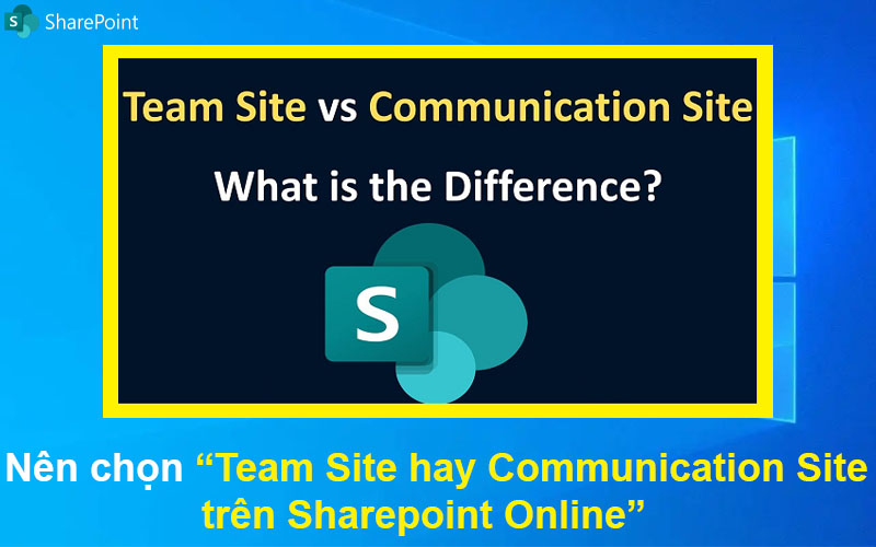 Nên chọn Team Site hay Communication Site trên Sharepoint Online