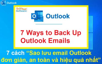 7 cách sao lưu email Outlook đơn giản, an toàn và hiệu quả nhất