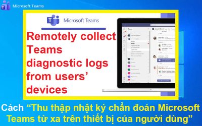 Cách Thu thập nhật ký chẩn đoán Microsoft Teams từ xa trên thiết bị của người dùng