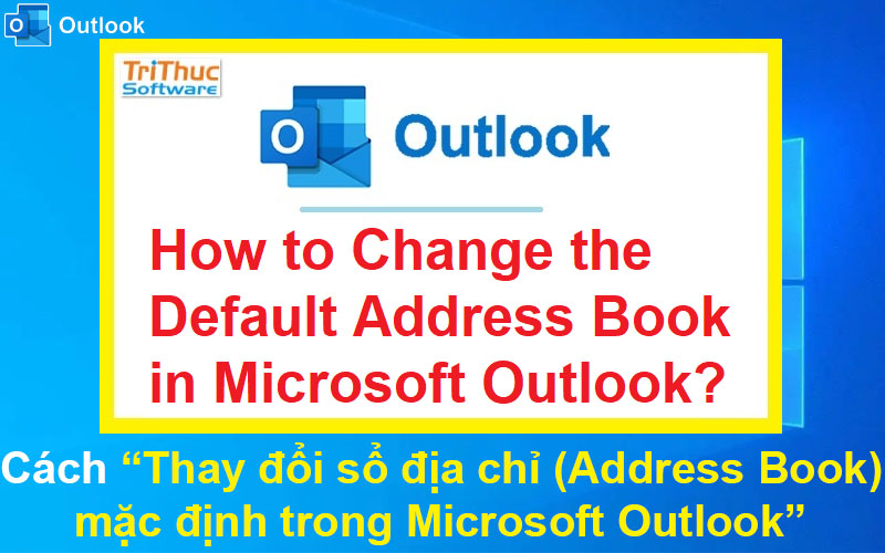 Cách thay đổi sổ địa chỉ (Address Book) mặc định trong Microsoft Outlook