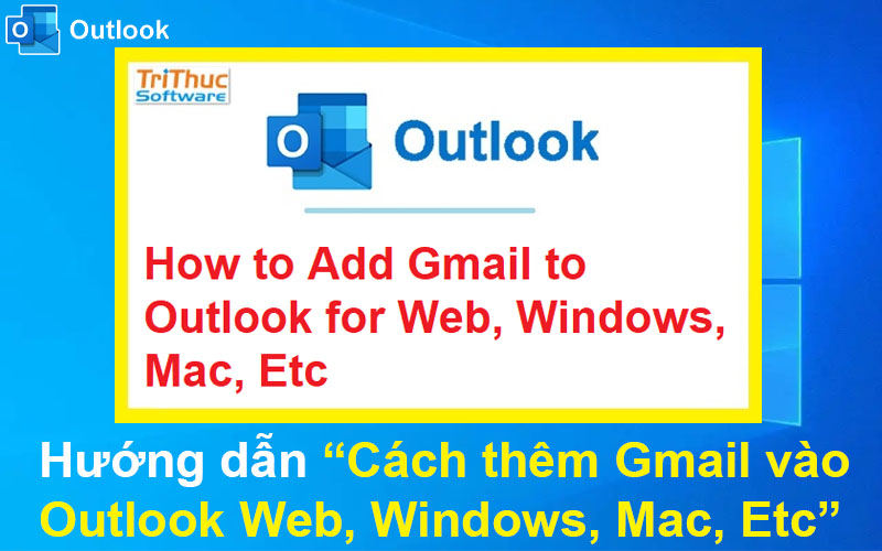 Cách thêm Gmail vào Outlook Web, Windows, Mac, Etc