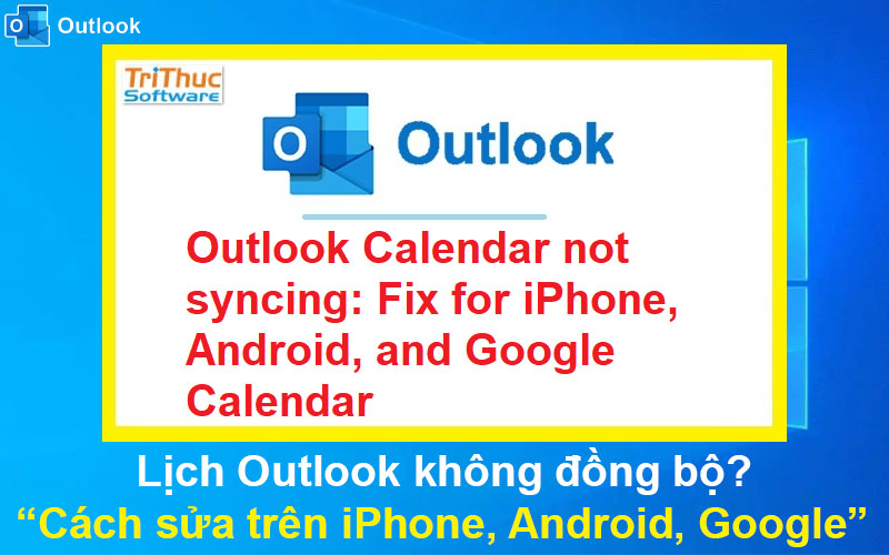 Lịch Outlook không đồng bộ? Cách sửa trên iPhone, Android, Google